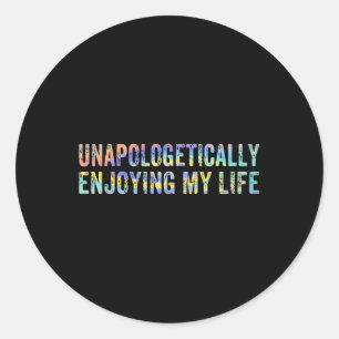 Unapologetically Enjoying My Life Living My Life Classic Round Sticker