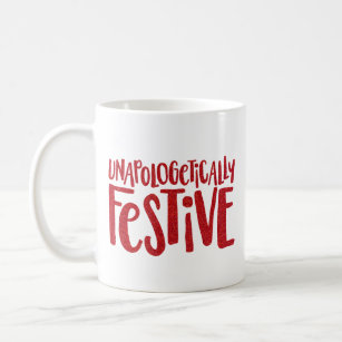 Unapologetically Festive fun and funny holiday Coffee Mug