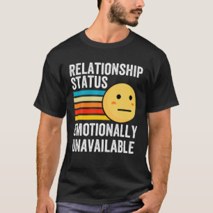 Unavailable Emotionally Funny Relationship Status T-Shirt