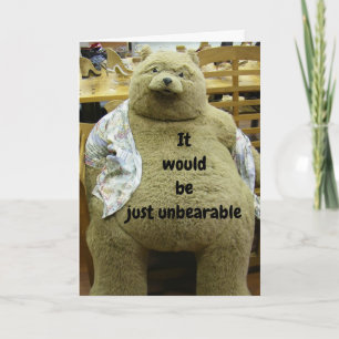 "UNBEARABLE IF YOU DON'T HAVE FUN" on BIRTHDAY! Card