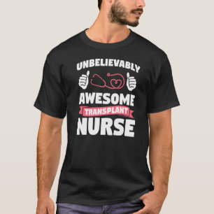 Unbelievably Awesome Transplant Nurse Medical Nurs T-Shirt