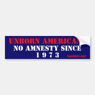 Unborn Americans, NO Amnesty Since 1973 Bumper Sticker