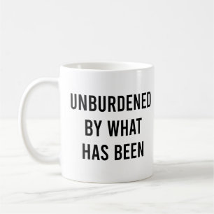 Unburdened By What Has Been Funny Political Coffee Mug