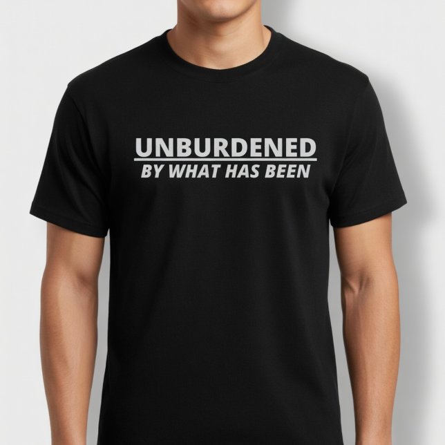 Unburdened by what has been T-Shirt (Creator Uploaded)