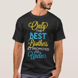 Uncle Only The Best Brothers Get Promoted To Uncl T-Shirt
