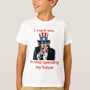uncle sam, I want you, to stop spending my future T-Shirt