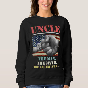Uncle The Man The Myth The Bad Influence American Sweatshirt