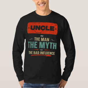 Uncle The Man The Myth The Bad Influence Fathers T-Shirt
