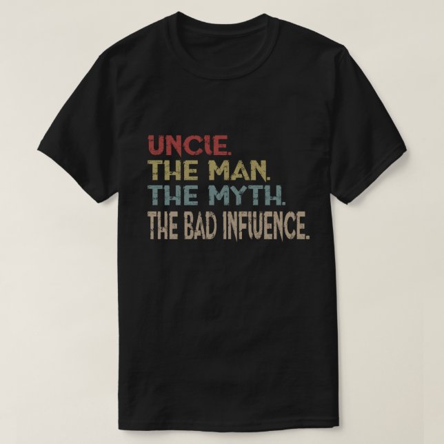 Uncle The Man The Myth The Bad Influence T-Shirt (Design Front)