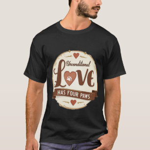Unconditional Love Has Four Paws T-Shirt