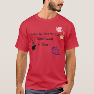 Unconscious People Dont Want Tea  T-Shirt