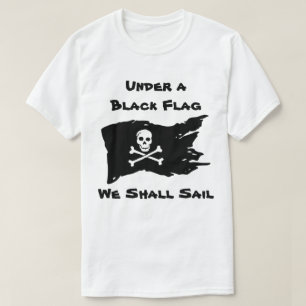 Under a Black Flag We Shall Sail T-Shirt