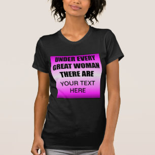 Under Every Great Woman There Are ? T-Shirt