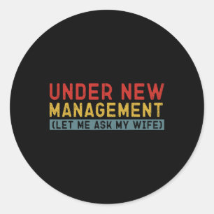 Under New Management Let Me Ask My Wife Boyfriend  Classic Round Sticker