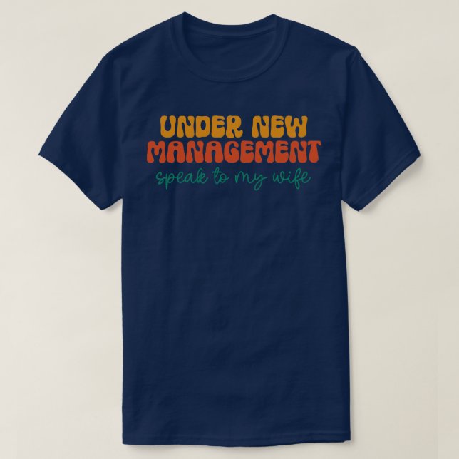 Under New Management Speak To My Wife 1 T-Shirt (Design Front)