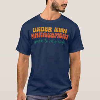 Under New Management Speak To My Wife 1 T-Shirt