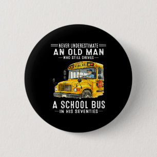 Underestimate an old man who drives a school bus 6 cm round badge