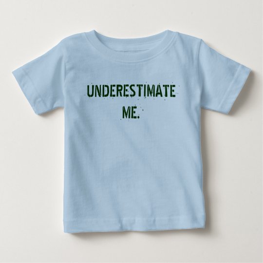 UNDERESTIMATE ME. BABY T-Shirt