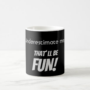 Underestimate me. That´ll be FUN! Coffee Mug