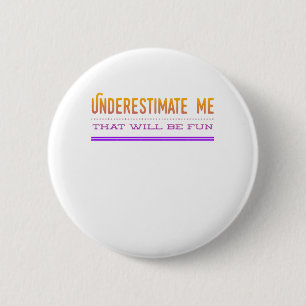 Underestimate Me That Will Be Fun 6 Cm Round Badge