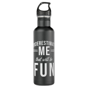 Underestimate Me that will be fun 710 Ml Water Bottle