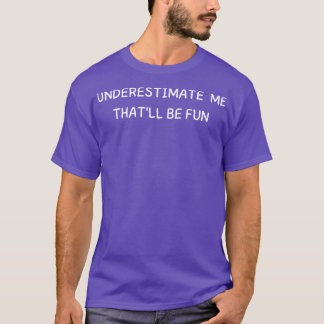 underestimate me thatll be fun 1 T-Shirt