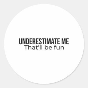 Underestimate me. That'll be fun Best Seller quote Classic Round Sticker