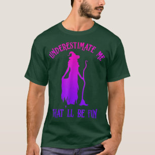 Underestimate Me That'll Be Fun Funny Halloween Wi T-Shirt