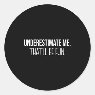 Underestimate Me Thatll Be Fun Funny Quote Classic Round Sticker