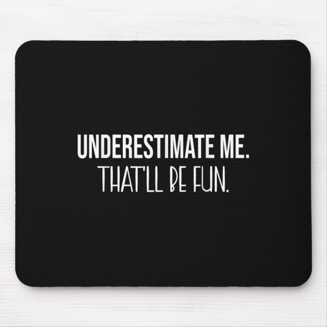 Underestimate Me Thatll Be Fun Funny Quote  Mouse Mat (Front)