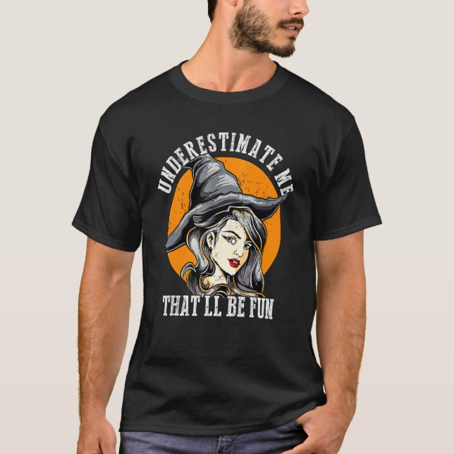 Underestimate Me That'll Be Fun  Halloween Witch T-Shirt (Front)