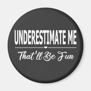 Underestimate Me That'll Be Fun Magnet