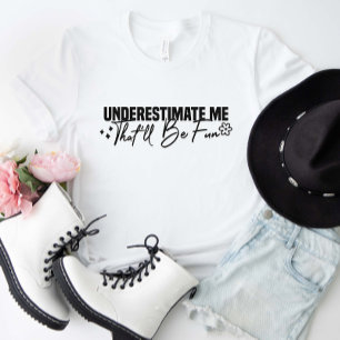 Underestimate Me That'll Be Fun T-Shirt