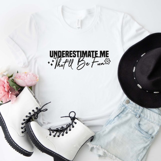 Underestimate Me That'll Be Fun T-Shirt (Underestimate me that'll be fun shirt)