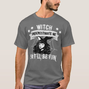 Underestimate Me Thatll Be Fun Witch T-Shirt