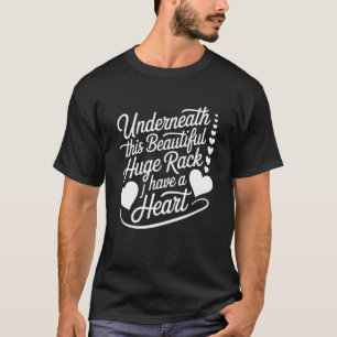Underneath This Beautiful Huge Rack I Have A Heart T-Shirt