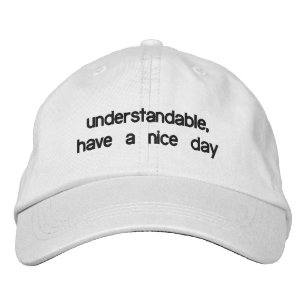 Understandable, have a nice day embroidered hat