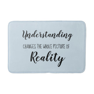 Understanding changes the whole picture of Reality Bath Mat
