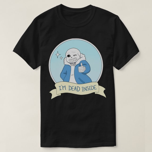Undertale - Sans &quot;I&x27;m Dead Inside&quot;  T-Shirt (Design Front)