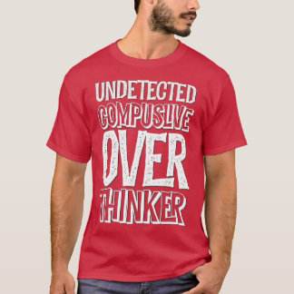 Undetected Compulsive Over Thinker aka ADHD Anxiet T-Shirt