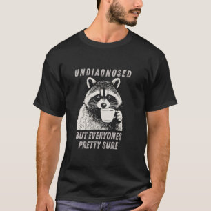 Undiagnosed But Everyone Pretty Sure Funny Racoon T-Shirt