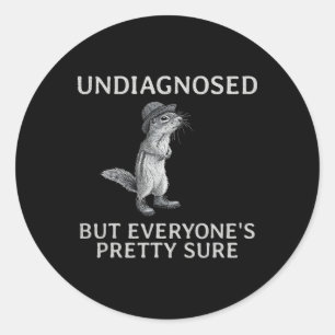 Undiagnosed But Everyone's Pretty Sure Funny Squir Classic Round Sticker