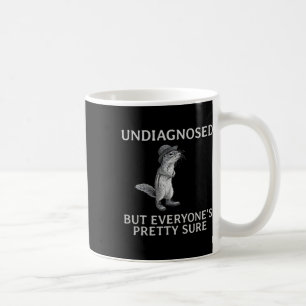 Undiagnosed But Everyone's Pretty Sure Funny Squir Coffee Mug