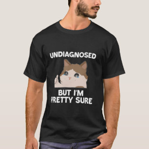 Undiagnosed But I m Pretty Sure funny cat meme T-Shirt