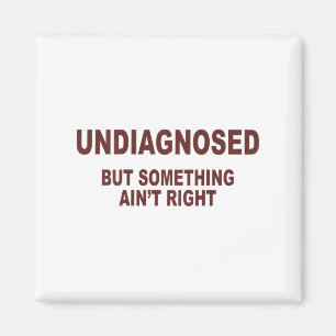 Undiagnosed But Soing Aint Right _1 Magnet