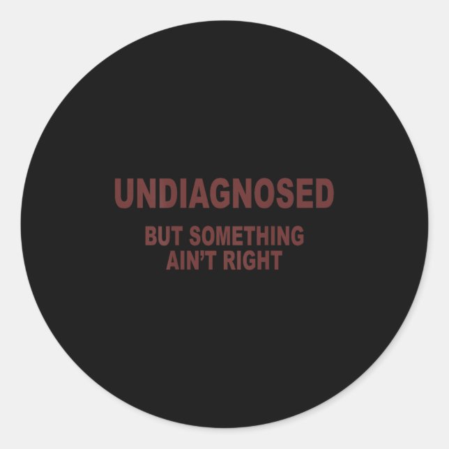 Undiagnosed But Soing Ain't Right  Classic Round Sticker (Front)