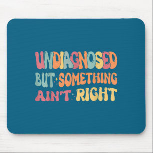 Undiagnosed But Soing Ain't Right Funny Humor Sayi Mouse Mat