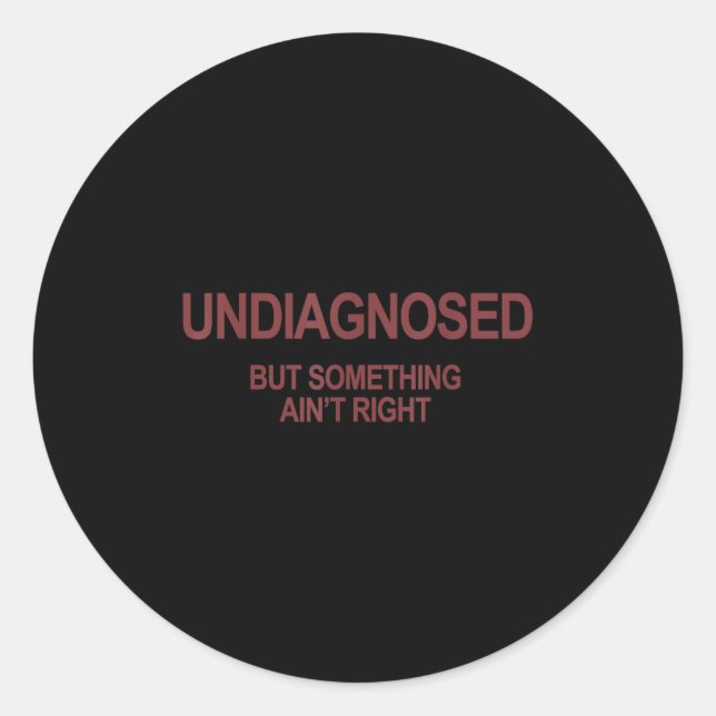 Undiagnosed But Soing Ain't Right Funny Humour (on Classic Round Sticker (Front)