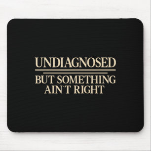 Undiagnosed But Soing Aint Right Funny Saying Mouse Mat
