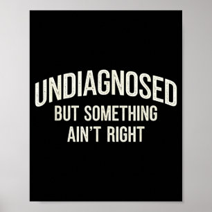 Undiagnosed But Soing Ain't Right Funny Saying  Poster